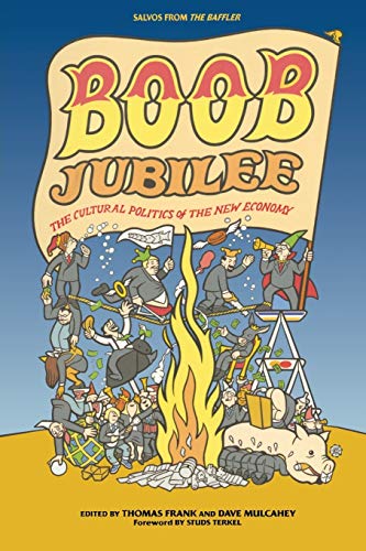 Boob Jubilee: The Mad Cultural Politics of the New Economy: Salvos from the Baffler - Thomas Frank, Tom Frank, Dave Mulcahey, Studs Terkel