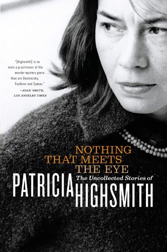 Beispielbild fr Nothing That Meets the Eye : The Uncollected Stories of Patricia Highsmith zum Verkauf von Better World Books