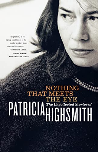 Nothing That Meets the Eye; The Uncollected Stories of Patricia Highsmith