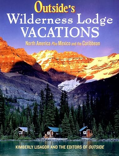 Imagen de archivo de Outside's Wilderness Lodge Vacations: More Than 100 Prime Destinations in North America Plus Central America and the Caribbean (Outside Books) a la venta por SecondSale