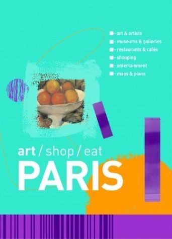 Beispielbild fr Art/ Shop/ Eat Paris: Art & Artists Museums & Galleries Restaurants & Cafes Shopping Maps & Plans zum Verkauf von More Than Words