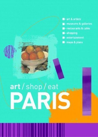 Imagen de archivo de Art/ Shop/ Eat Paris: Art & Artists Museums & Galleries Restaurants & Cafes Shopping Maps & Plans a la venta por More Than Words