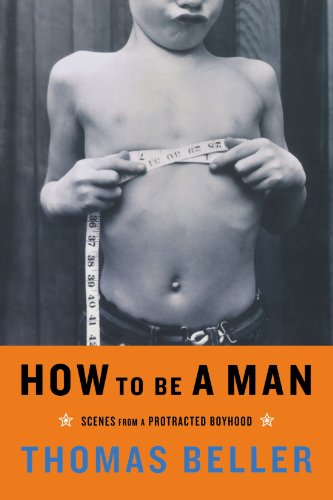 Stock image for How to Be a Man: Scenes from a Protracted Boyhood for sale by SecondSale