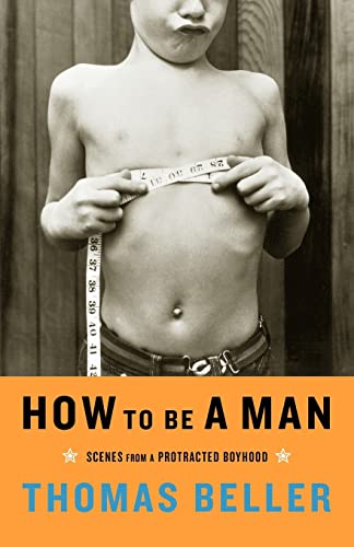 Stock image for How to Be a Man: Scenes from a Protracted Boyhood for sale by SecondSale