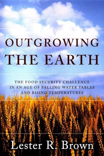 9780393327250: Outgrowing the Earth: The Food Security Challenge in an Age of Falling Water Tables and Rising Temperatures