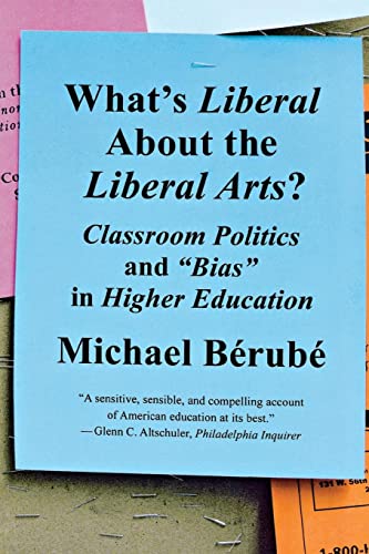 What's Liberal About the Liberal Arts?: Classroom Politics and "Bias" in Higher Education (9780393330700) by BÃ©rubÃ©, Michael