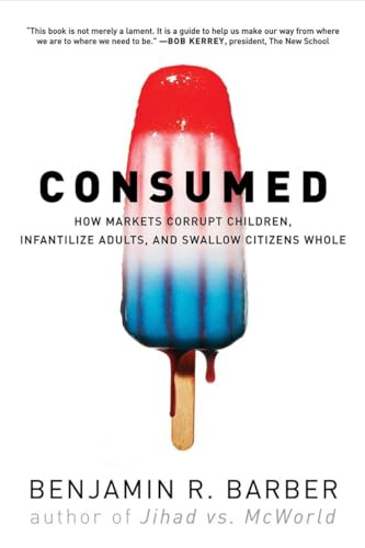 Imagen de archivo de Consumed " How Markets Corrupt Children, Infantilize Adults, and Swallow Citizens Whole a la venta por WorldofBooks