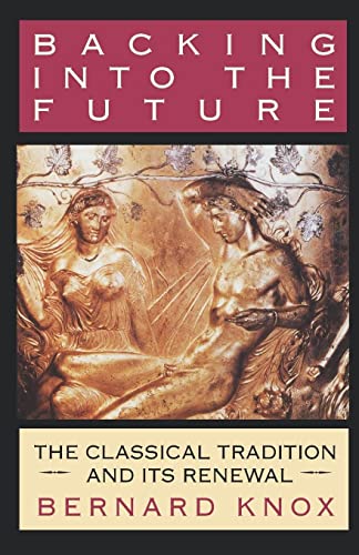 Backing into the Future: The Classical Tradition and Its Renewal (9780393331172) by Knox, Bernard M. W.