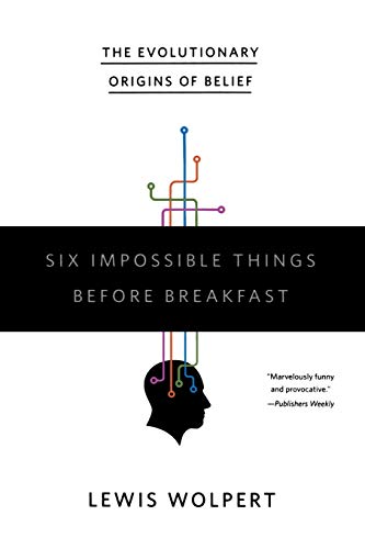 Imagen de archivo de Six Impossible Things Before Breakfast: The Evolutionary Origins of Belief a la venta por Wonder Book