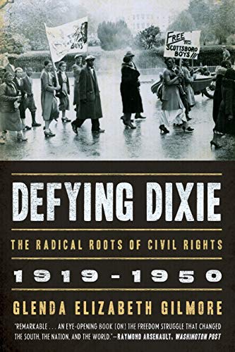 Defying Dixie: The Radical Roots of Civil Rights, 1919-1950 - Gilmore, Glenda Elizabeth