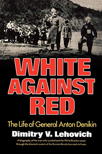 Imagen de archivo de White Against Red: The Life of General Anton Denikin a la venta por Lucky's Textbooks