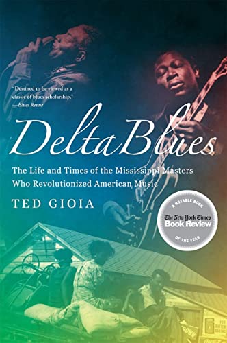Delta Blues : The Life and Times of the Mississippi Masters Who Revolutionized American Music - Ted Gioia