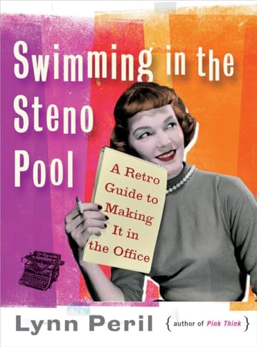 Peril, L: Swimming in the Steno Pool - A Retro Guide to Maki: A Retro Guide to Making It in the Office