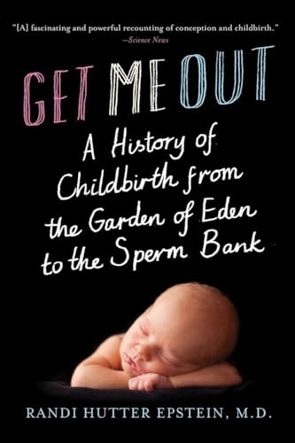 Imagen de archivo de GET ME OUT : A HISTORY OF CHILDBIRTH FROM THE GARDEN OF EDEN TO THE SPERM BANK a la venta por Magers and Quinn Booksellers