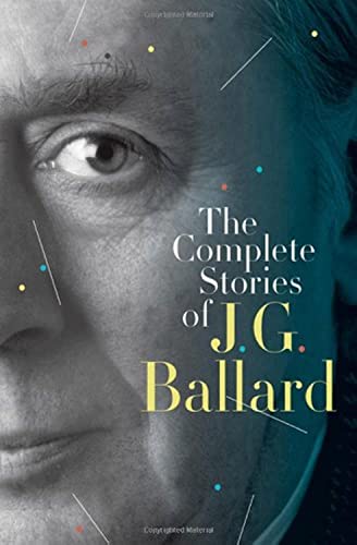 Beispielbild fr COMPLETE STORIES OF J. G. BALLARD.includes; Prima Belladonna," CAGE OF SAND; MAN ON 99TH FLOOR.;. "The Drowned Giant," OVERLOADED MAN; INSANE ONE; NOW:ZEROand "The Assassination of John Fitzgerald Kennedy Considered as a Downhill Motor Race MANY OTHERS. zum Verkauf von WONDERFUL BOOKS BY MAIL