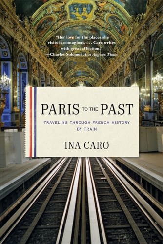 Beispielbild fr Paris to the Past: Traveling through French History by Train zum Verkauf von SecondSale