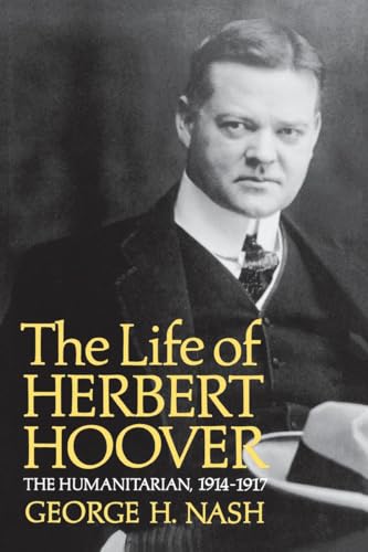 The Life of Herbert Hoover: The Humanitarian, 1914-1917 (9780393347302) by Nash, George H.