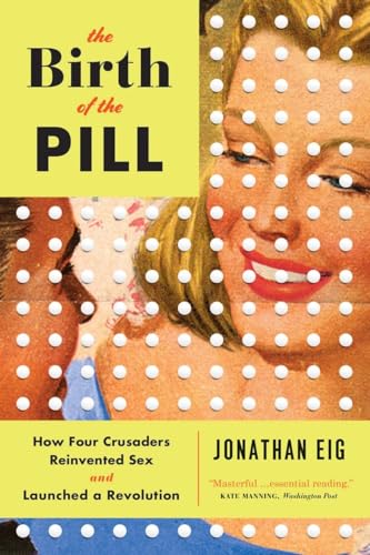 Imagen de archivo de The Birth of the Pill: How Four Crusaders Reinvented Sex and Launched a Revolution a la venta por SecondSale