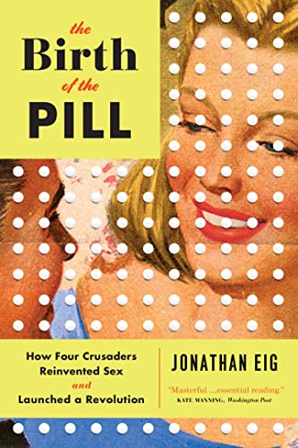 9780393351897: The Birth of the Pill – How Four Crusaders Reinvented Sex and Launched a Revolution