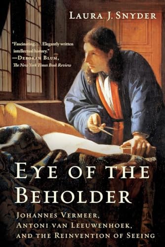 Stock image for Eye of the Beholder: Johannes Vermeer, Antoni van Leeuwenhoek, and the Reinvention of Seeing for sale by Open Books West Loop