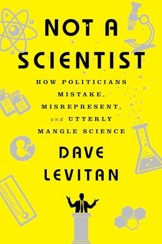 Stock image for Not a Scientist: How Politicians Mistake, Misrepresent, and Utterly Mangle Science for sale by boyerbooks