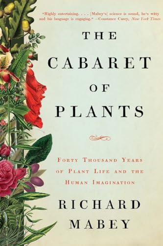 Imagen de archivo de The Cabaret of Plants: Forty Thousand Years of Plant Life and the Human Imagination a la venta por Goodwill Books