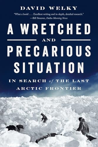 Stock image for A Wretched and Precarious Situation : In Search of the Last Arctic Frontier for sale by Better World Books