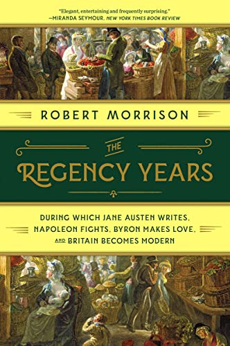 Stock image for The Regency Years: During Which Jane Austen Writes, Napoleon Fights, Byron Makes Love, and Britain Becomes Modern for sale by Books for Life