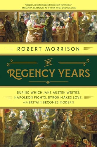 Stock image for The Regency Years: During Which Jane Austen Writes, Napoleon Fights, Byron Makes Love, and Britain Becomes Modern for sale by Books for Life