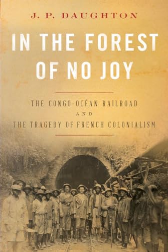 Stock image for In the Forest of No Joy: The Congo-Océan Railroad and the Tragedy of French Colonialism for sale by BooksRun