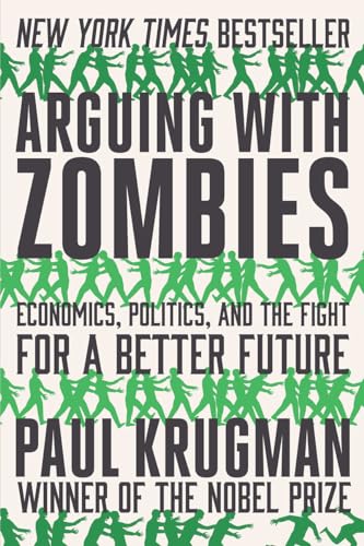 Beispielbild fr Arguing with Zombies : Economics, Politics, and the Fight for a Better Future zum Verkauf von Better World Books