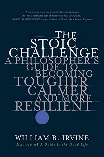 Beispielbild fr The Stoic Challenge : A Philosopher's Guide to Becoming Tougher, Calmer, and More Resilient zum Verkauf von Better World Books