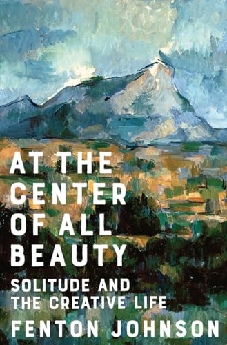 Stock image for At the Center of All Beauty : Solitude and the Creative Life for sale by Better World Books