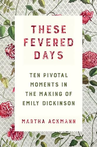 Stock image for These Fevered Days: Ten Pivotal Moments in the Making of Emily Dickinson for sale by ThriftBooks-Atlanta