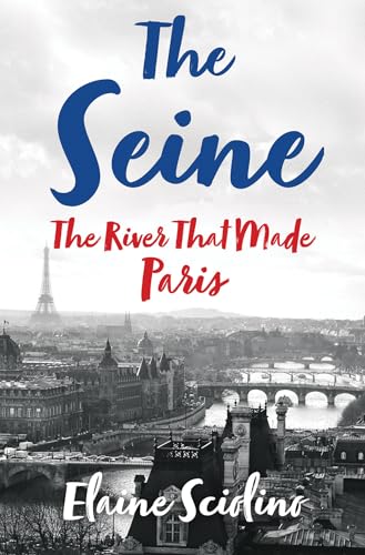 Imagen de archivo de The Seine: The River that Made Paris a la venta por Firefly Bookstore
