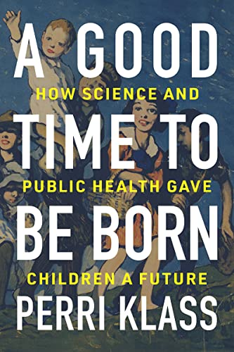 Imagen de archivo de A Good Time to Be Born : How Science and Public Health Gave Children a Future a la venta por Better World Books