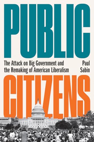Stock image for Public Citizens: The Attack on Big Government and the Remaking of American Liberalism for sale by Dream Books Co.