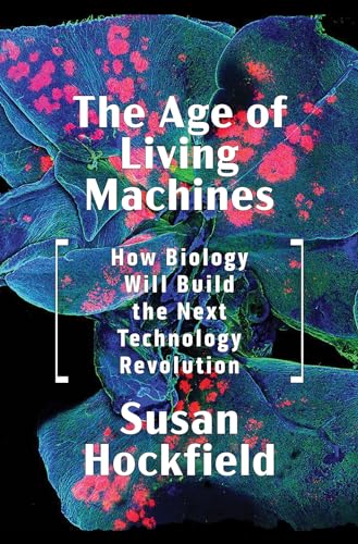 9780393634747: The Age of Living Machines: How Biology Will Build the Next Technology Revolution