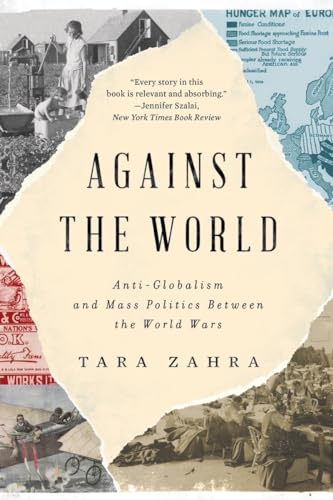 Against the World: Anti-Globalism and Mass Politics Between the World Wars - Zahra, Tara