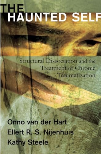 9780393704013: The Haunted Self: Structural Dissociation and the Treatment of Chronic Traumatization (Norton Series on Interpersonal Neurobiology)