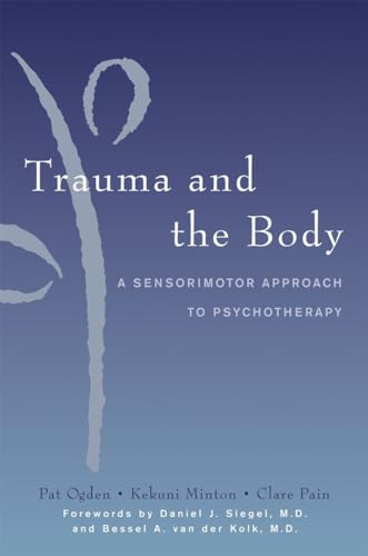 Stock image for Trauma and the Body: A Sensorimotor Approach to Psychotherapy (Norton Series on Interpersonal Neurobiology): 0 for sale by WorldofBooks