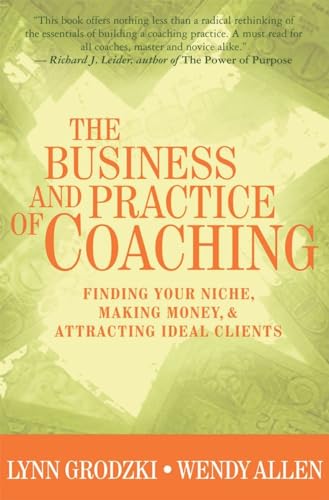 Imagen de archivo de The Business and Practice of Coaching: Finding Your Niche, Making Money, & Attracting Ideal Clients a la venta por SecondSale