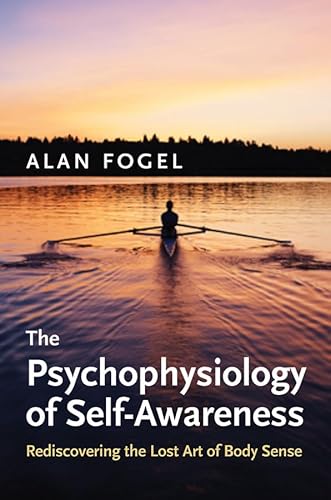 Stock image for The Psychophysiology of Self-Awareness: Rediscovering the Lost Art of Body Sense (Norton Series on Interpersonal Neurobiology) for sale by BGV Books LLC