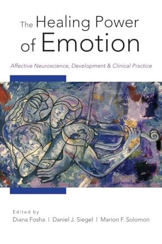 Stock image for The Healing Power of Emotion: Affective Neuroscience, Development & Clinical Practice (Norton Series on Interpersonal Neurobiology (Hardcover)) for sale by HPB-Ruby