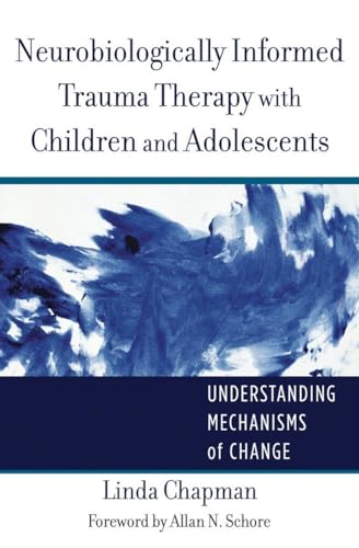 9780393707885: Neurobiologically Informed Trauma Therapy With Children and Adolescents: Understanding Mechanisms of Change: 0