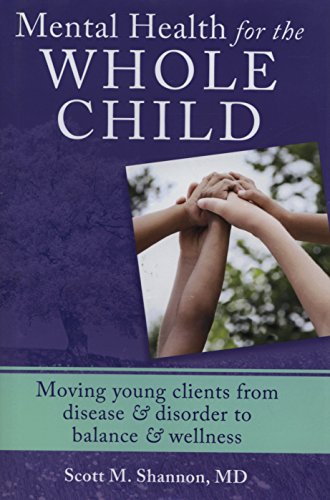 Mental Health for the Whole Child: Moving Young Clients from Disease & Disorder to Balance & Well...