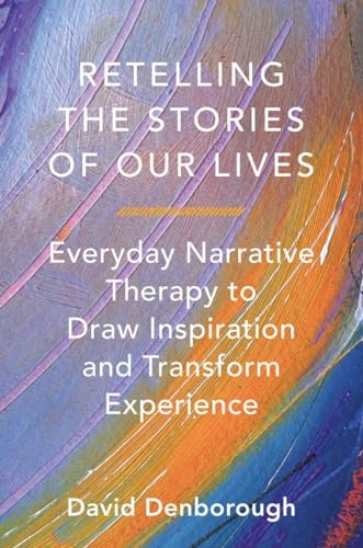 

Retelling the Stories of Our Lives: Everyday Narrative Therapy to Draw Inspiration and Transform Experience Format: Paperback