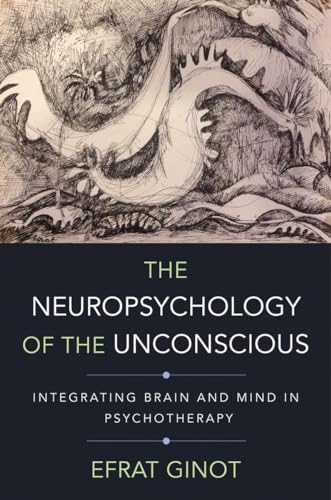 Stock image for The Neuropsychology of the Unconscious: Integrating Brain and Mind in Psychotherapy (Norton Series on Interpersonal Neurobiology) for sale by HPB-Red