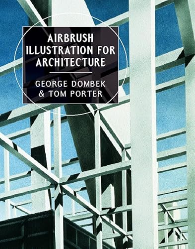 Airbrush Illustration for Architecture (Norton Book for Architects and Designers (Hardcover)) (9780393730227) by George Dombek; Tom Porter