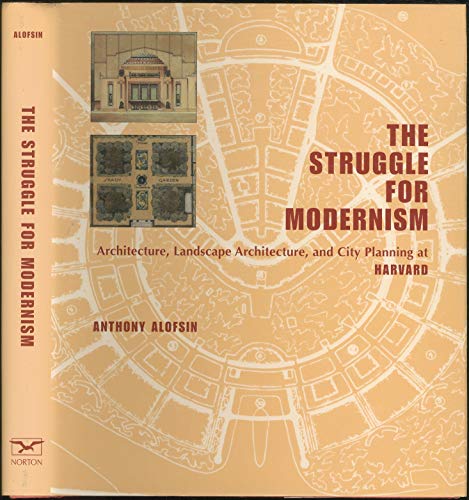 The struggle for modernism : architecture, landscape architecture, and city at Harvard